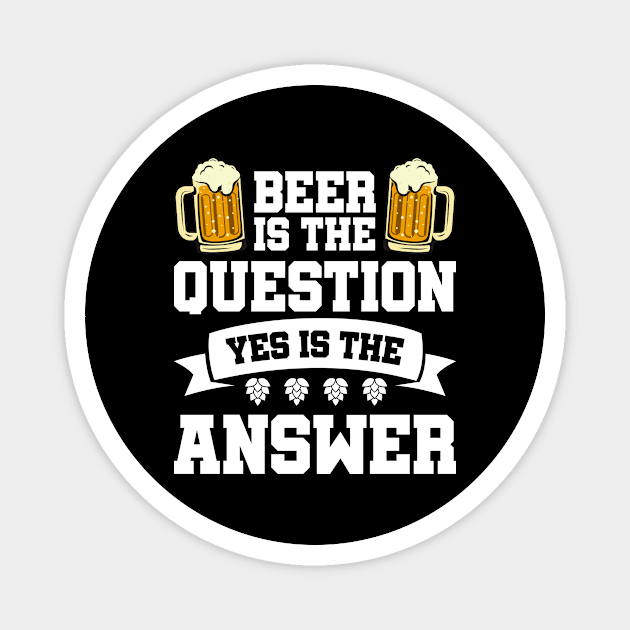 Beer is the question yes is the answer - Funny Beer Sarcastic Satire Hilarious Funny Meme Quotes Sayings Magnet by Arish Van Designs